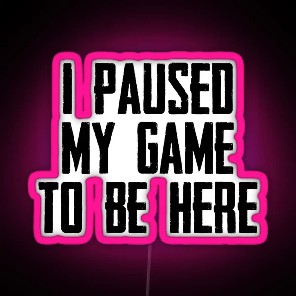 Video Gamer Gaming Gifts I Paused My Game To Be Here RGB Neon Sign