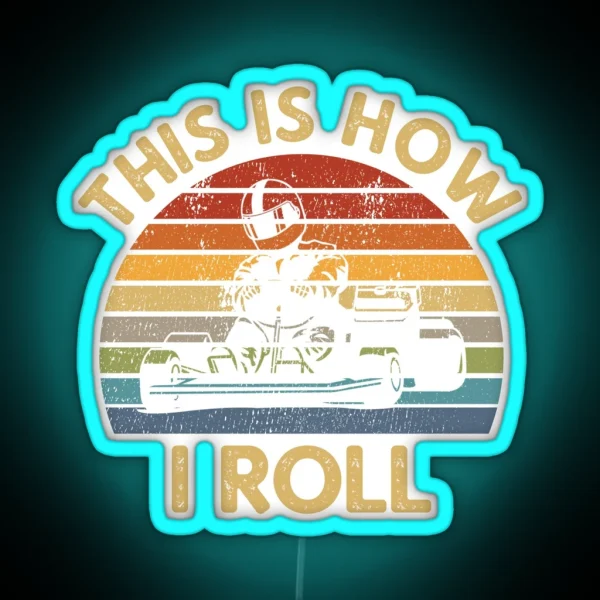 Vintage This Is How I Roll Saying Retro Go Kart Karting Cart Racer Racing Gift RGB Neon Sign