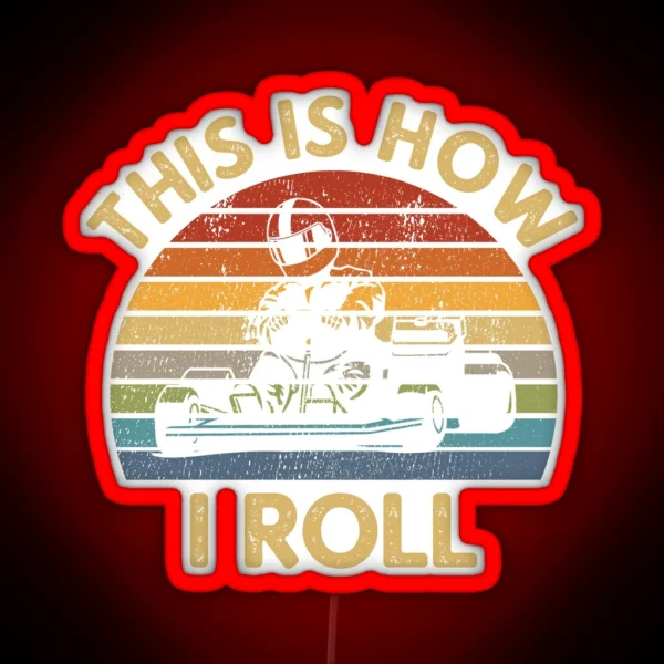 Vintage This Is How I Roll Saying Retro Go Kart Karting Cart Racer Racing Gift RGB Neon Sign