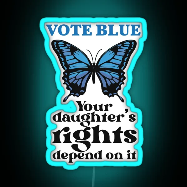Vote Blue Like Your Daughter S Rights Depend On It RGB Neon Sign