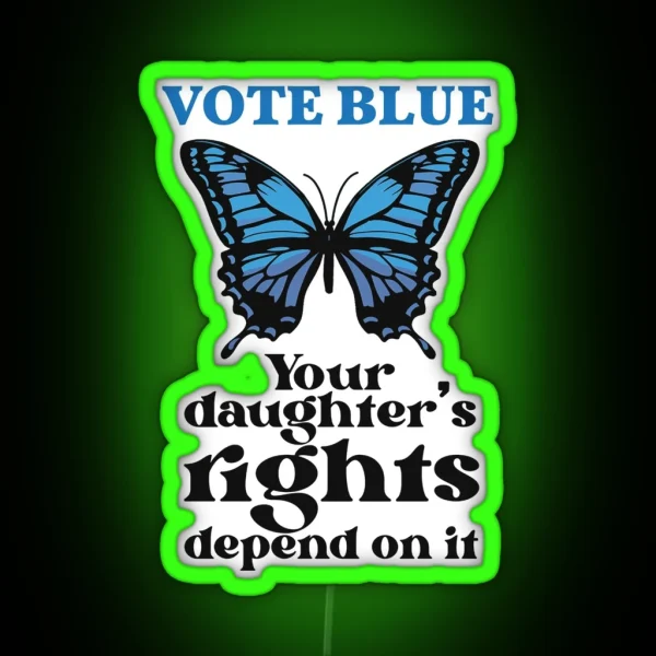 Vote Blue Like Your Daughter S Rights Depend On It RGB Neon Sign