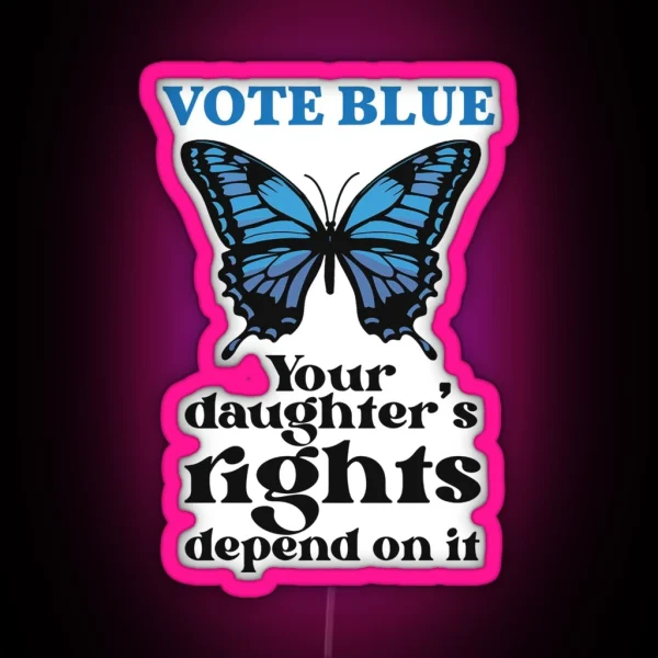 Vote Blue Like Your Daughter S Rights Depend On It RGB Neon Sign