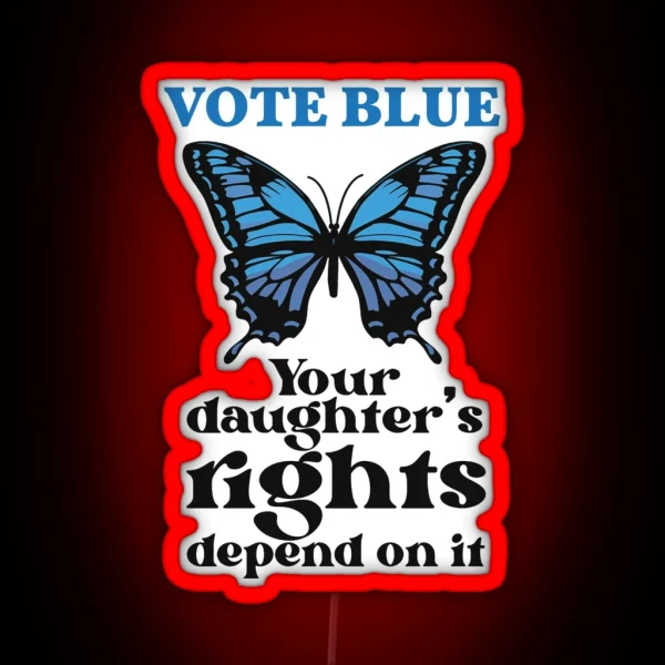 Vote Blue Like Your Daughter S Rights Depend On It RGB Neon Sign