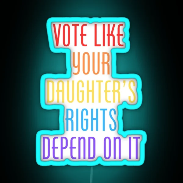 Vote Like Your Daughter S Rights Depend On It RGB Neon Sign