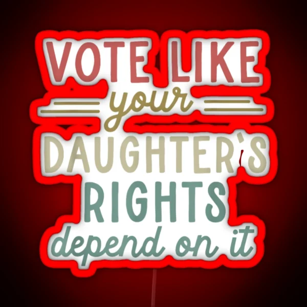 Vote Like Your Daughter S Rights RGB Neon Sign