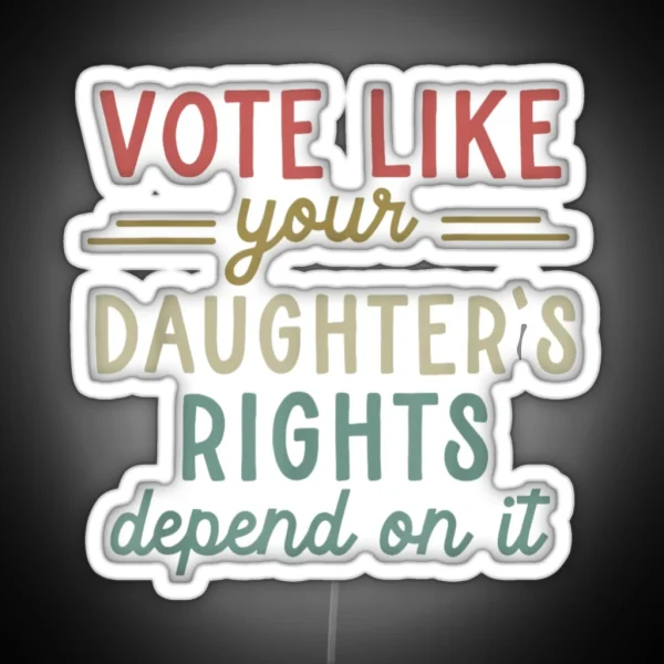 Vote Like Your Daughter S Rights RGB Neon Sign