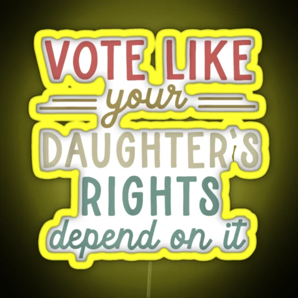 Vote Like Your Daughter S Rights RGB Neon Sign