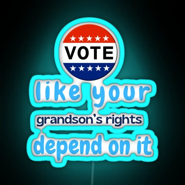 Vote Like Your Grandson S Rights Depend On It RGB Neon Sign