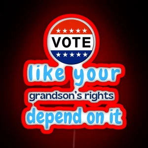 Vote Like Your Grandson S Rights Depend On It RGB Neon Sign