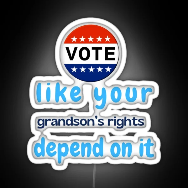 Vote Like Your Grandson S Rights Depend On It RGB Neon Sign