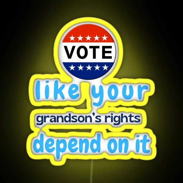 Vote Like Your Grandson S Rights Depend On It RGB Neon Sign