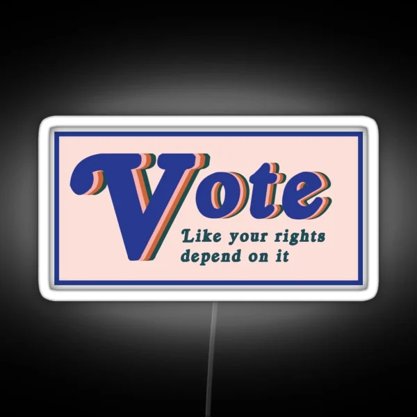 Vote Like Your Rights Depend On It RGB Neon Sign
