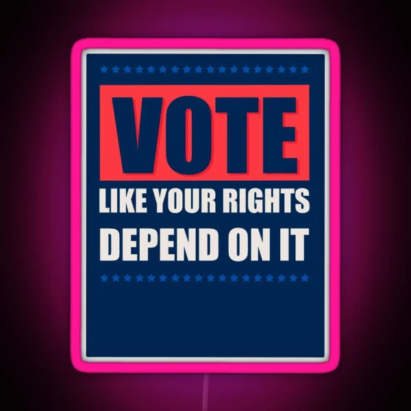 Vote Like Your Rights Depend On It RGB Neon Sign