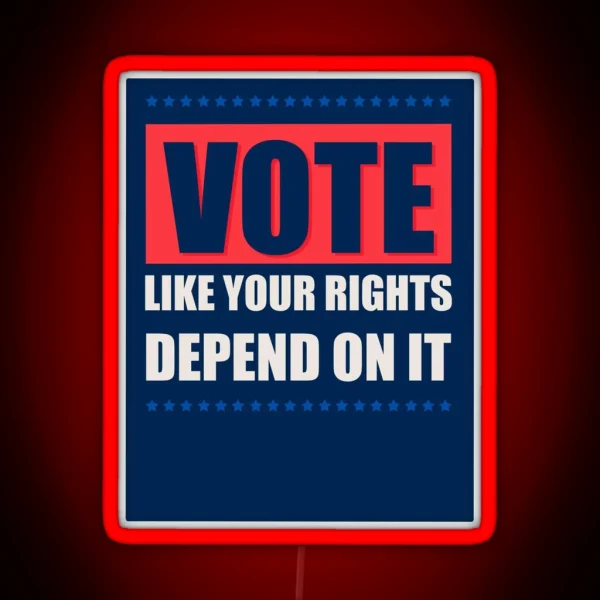 Vote Like Your Rights Depend On It RGB Neon Sign