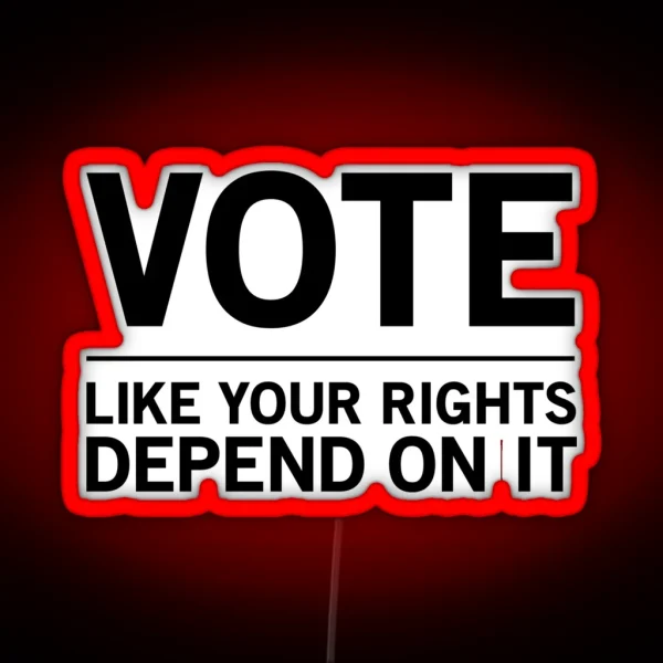 Vote Like Your Rights Depend On It RGB Neon Sign