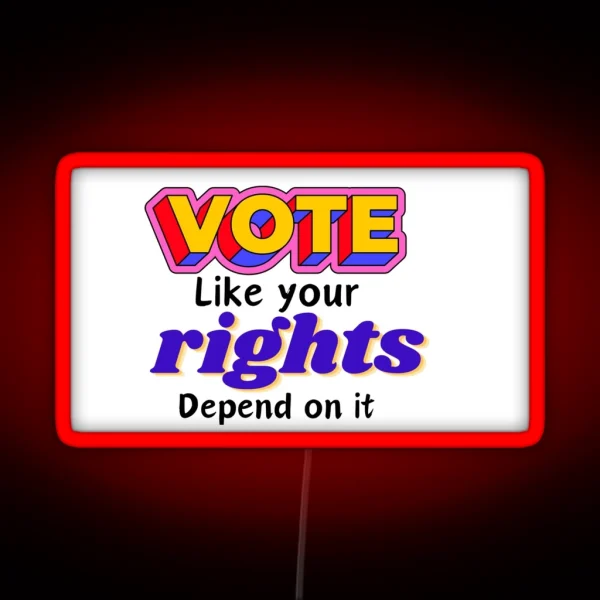 Vote Like Your Rights Depend On It RGB Neon Sign