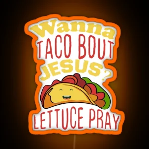 Wanna Taco Bout Jesus Lettuce Pray Gift Taco For Yourself Or Someone You Love RGB Neon Sign