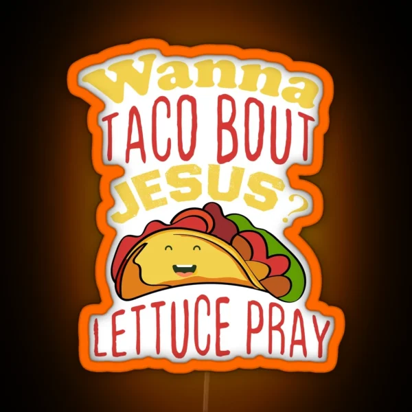 Wanna Taco Bout Jesus Lettuce Pray Gift Taco For RGB Neon Sign