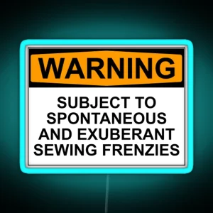 WARNING SUBJECT TO SPONTANEOUS AND EXUBERANT SEWING FRENZIES RGB Neon Sign