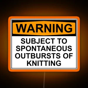 WARNING SUBJECT TO SPONTANEOUS OUTBREAKS OF KNITTING RGB Neon Sign