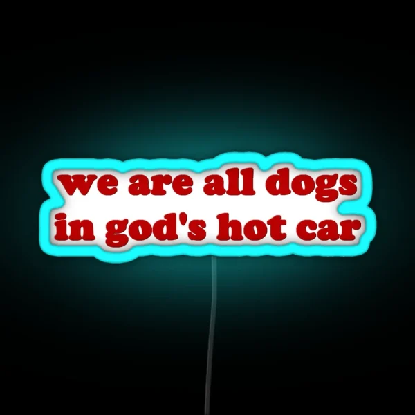 We Are All Dogs In Gods Hot Car RGB Neon Sign