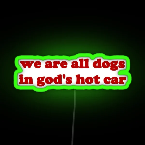 We Are All Dogs In Gods Hot Car RGB Neon Sign
