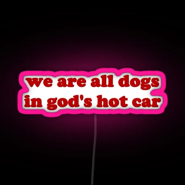 We Are All Dogs In Gods Hot Car RGB Neon Sign