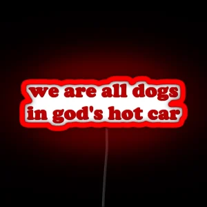 We Are All Dogs In Gods Hot Car RGB Neon Sign