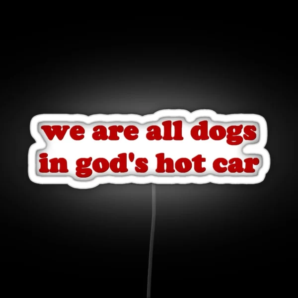 We Are All Dogs In Gods Hot Car RGB Neon Sign