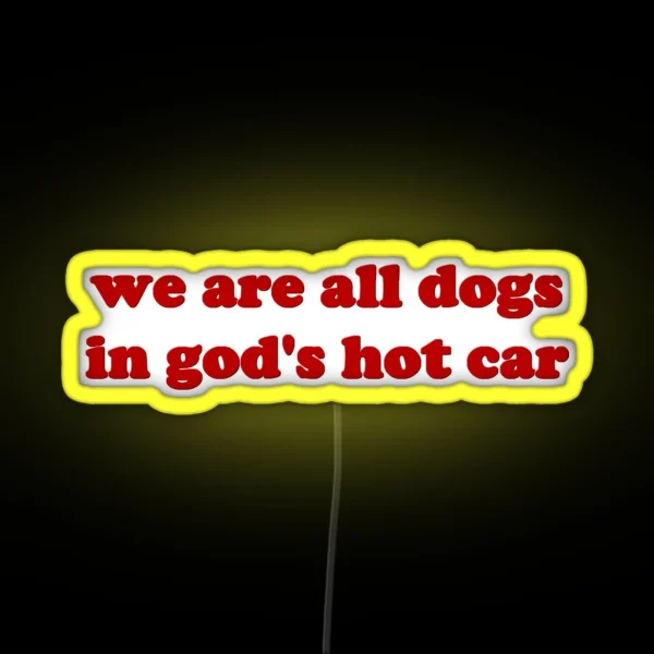 We Are All Dogs In Gods Hot Car RGB Neon Sign