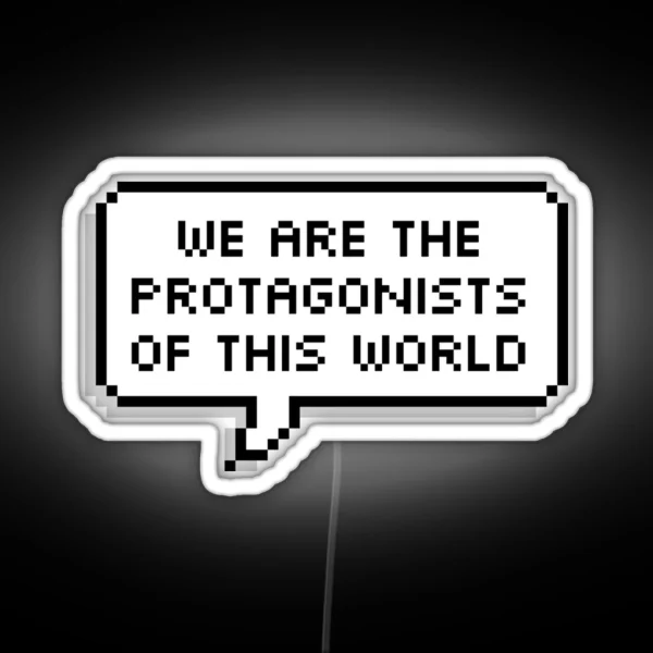 We Are The Protagonists Of This World RGB Neon Sign
