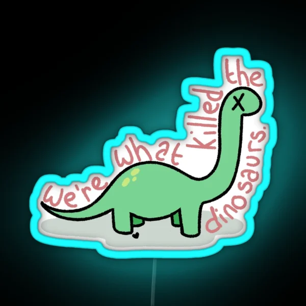 We Re What Killed The Dinosaurs RGB Neon Sign