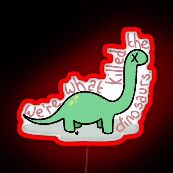 We Re What Killed The Dinosaurs RGB Neon Sign