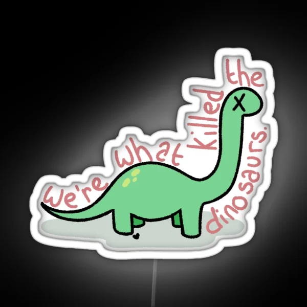 We Re What Killed The Dinosaurs RGB Neon Sign