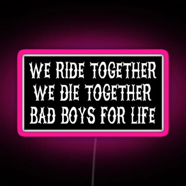 We Ride Together We Die Together Bad Boys For Life Black RGB Neon Sign