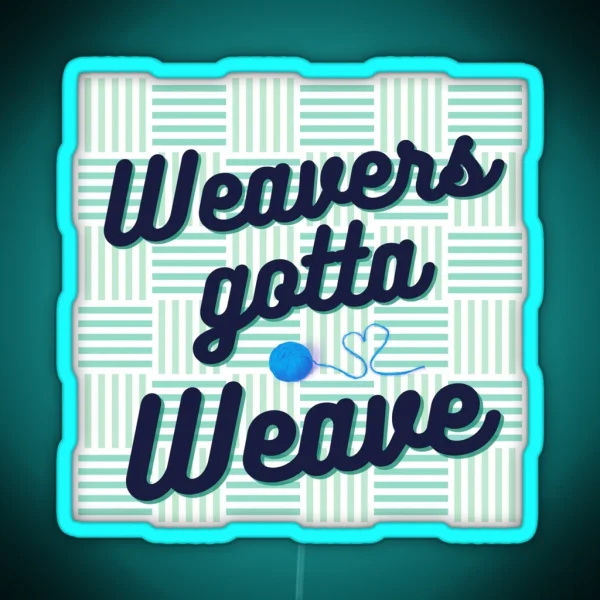 Weavers Gotta Weave RGB Neon Sign