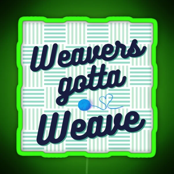 Weavers Gotta Weave RGB Neon Sign