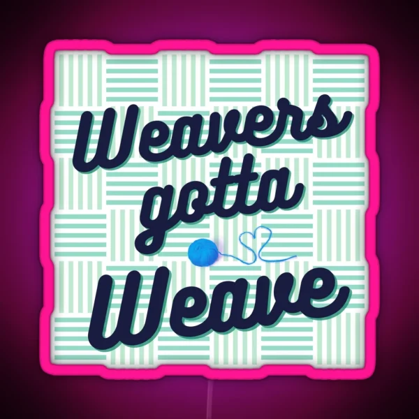 Weavers Gotta Weave RGB Neon Sign