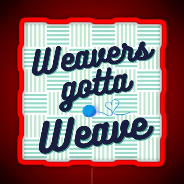 Weavers Gotta Weave RGB Neon Sign