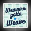 Neon sign reading 'Weavers Gotta Weave' in bold, colorful letters.