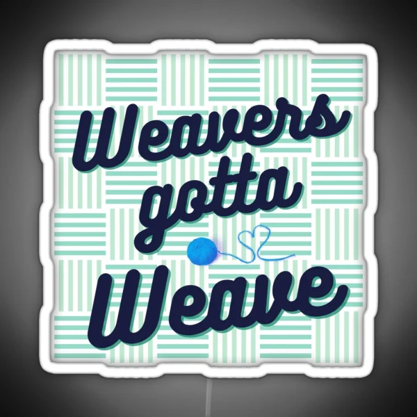 Weavers Gotta Weave RGB Neon Sign