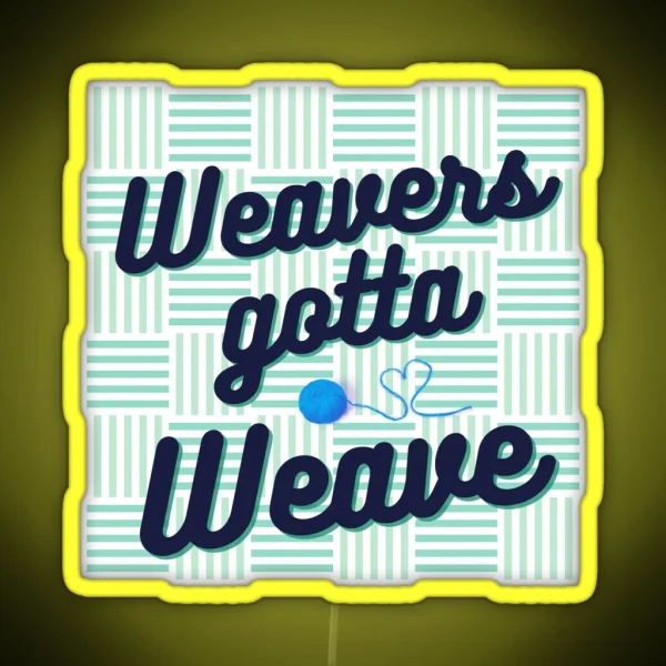 Weavers Gotta Weave RGB Neon Sign