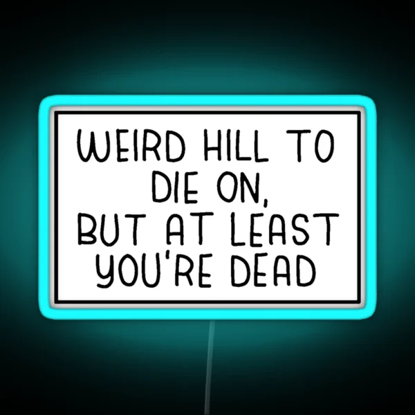 Weird Hill To Die On But At Least You Re Dead RGB Neon Sign