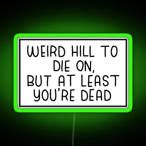 Weird Hill To Die On But At Least You Re Dead RGB Neon Sign