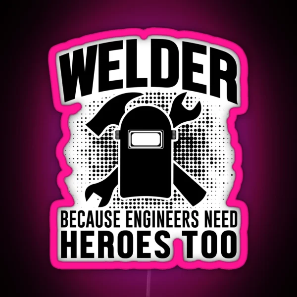 Welder Because Tighteers Need Hero RGB Neon Sign