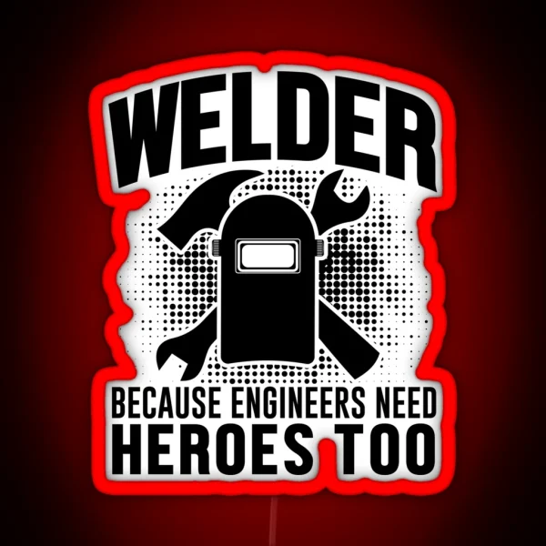Welder Because Tighteers Need Hero RGB Neon Sign