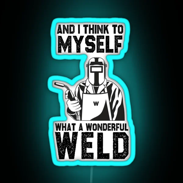 Welding And I Think To Myself What A Wonderful Weld Funny Sarcastic Offended Saying Gift Birthday Meme Girlfriend Boyfriend RGB Neon Sign