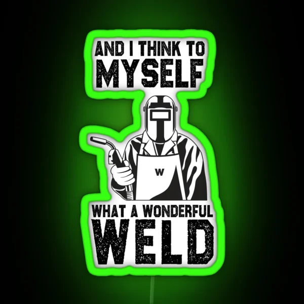 Welding And I Think To Myself What A Wonderful Weld Funny Sarcastic Offended Saying Gift Birthday Meme Girlfriend Boyfriend RGB Neon Sign