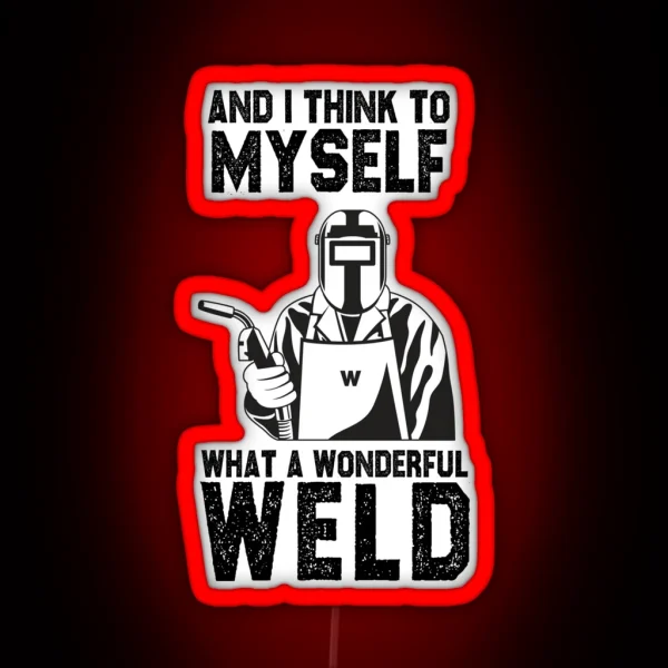 Welding And I Think To Myself What A Wonderful Weld Funny Sarcastic Offended Saying Gift Birthday Meme Girlfriend Boyfriend RGB Neon Sign