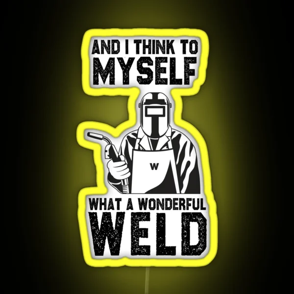 Welding And I Think To Myself What A Wonderful Weld Funny Sarcastic Offended Saying Gift Birthday Meme Girlfriend Boyfriend RGB Neon Sign